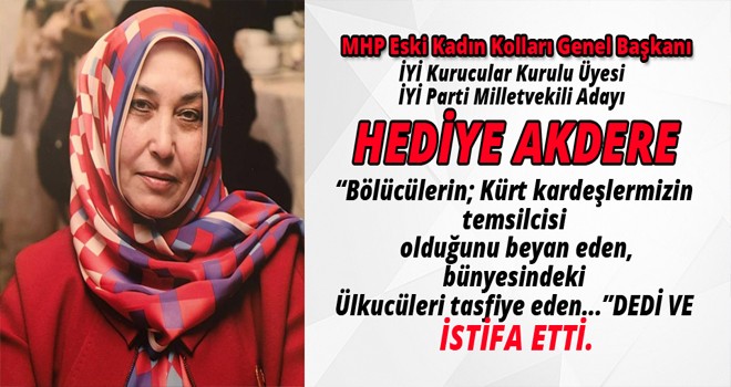 HEDİYE AKDERE İYİ PARTİ'DEN İSTİFA ETTİ