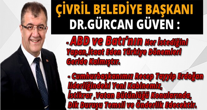 ÇİVRİL BELEDİYE BAŞKANI DR.GÜRCAN GÜVEN :- ABD ve Batı’nın Her İstediğini  Yapan,İtaat Eden Türkiye Dönemleri  Geride Kalmıştır.