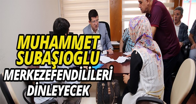 MUHAMMET SUBAŞIOĞLU, MERKEZEFENDİLİLERİ DİNLEYECEK