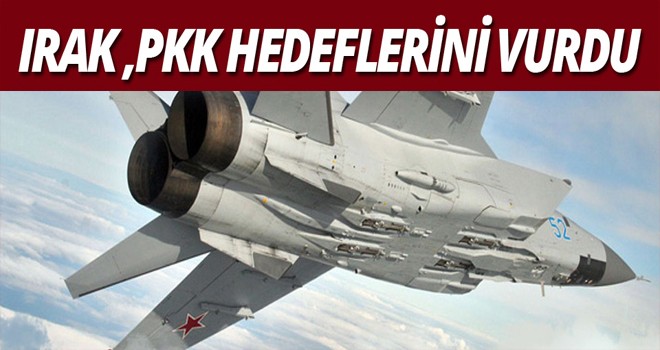 IRAK ,PKK HEDEFLERİNİ VURDU