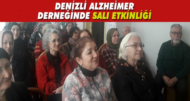 DENİZLİ ALZHEİMER DERNEĞİN'DEN SALI ETKİNLİĞİ