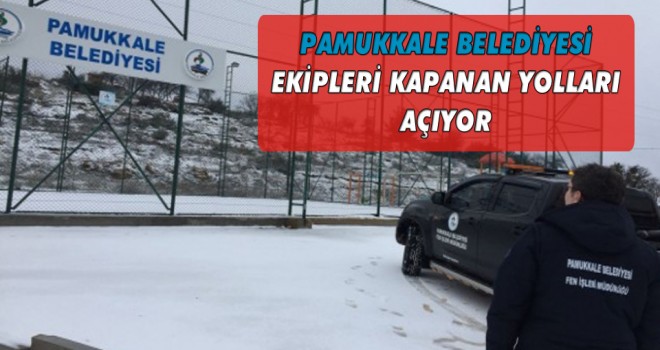 PAMUKKALE BELEDİYESİ EKİPLERİ KAPANAN YOLLARI AÇIYOR