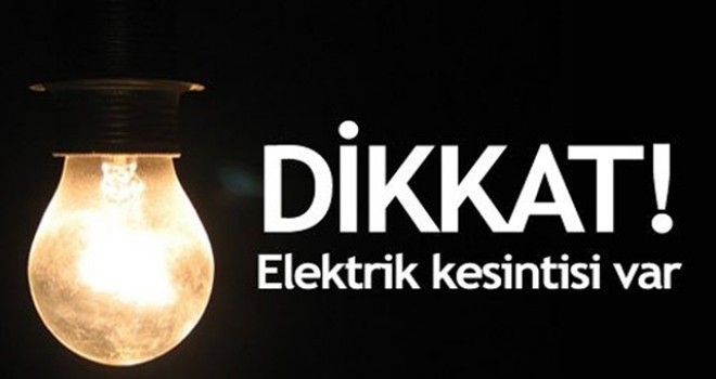 DİKKAT!... HANGİ İLÇE VE MAHALLELERDE ELEKTRİK KESİNTİSİ YAPILACAK