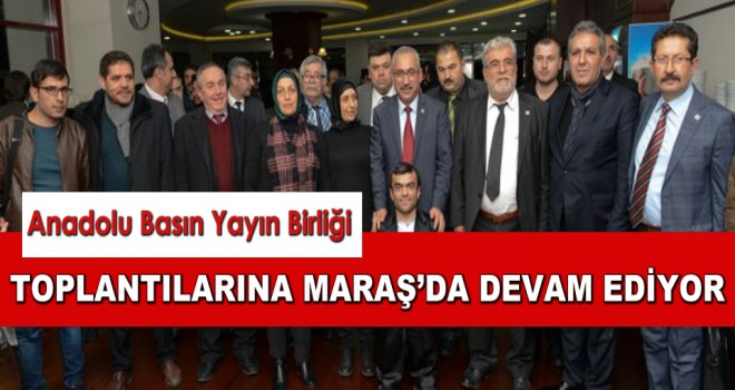 Anadolu Basın Yayın Birliği Maraş'da