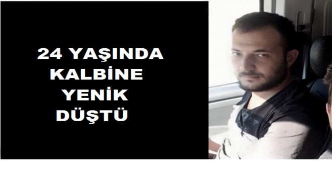 24 YAŞINDA KALBİNE YENİK DÜŞTÜ