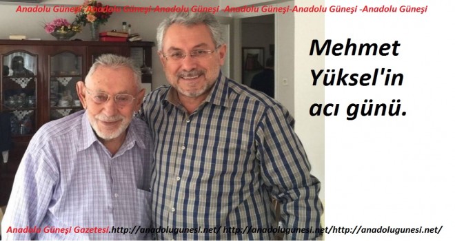 Mehmet Yüksel’in acı günü