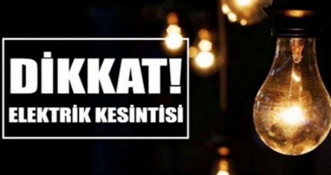 DİKKAT!.. ELEKTRİK KESİNTİSİ HANGİ İLÇEDE OLACAK